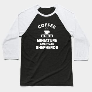 Miniature American Shepherd - Coffee and Miniature American Shepherds Baseball T-Shirt